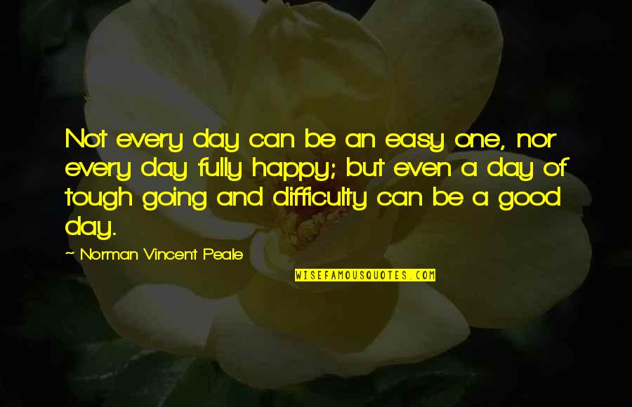 Not Going Good Quotes By Norman Vincent Peale: Not every day can be an easy one,