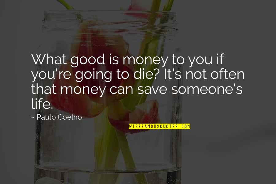 Not Going Good Quotes By Paulo Coelho: What good is money to you if you're