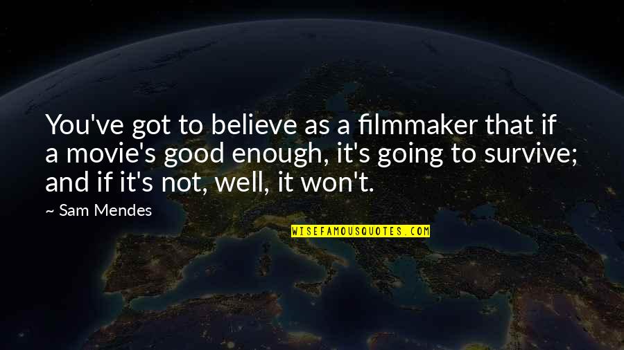 Not Going Good Quotes By Sam Mendes: You've got to believe as a filmmaker that