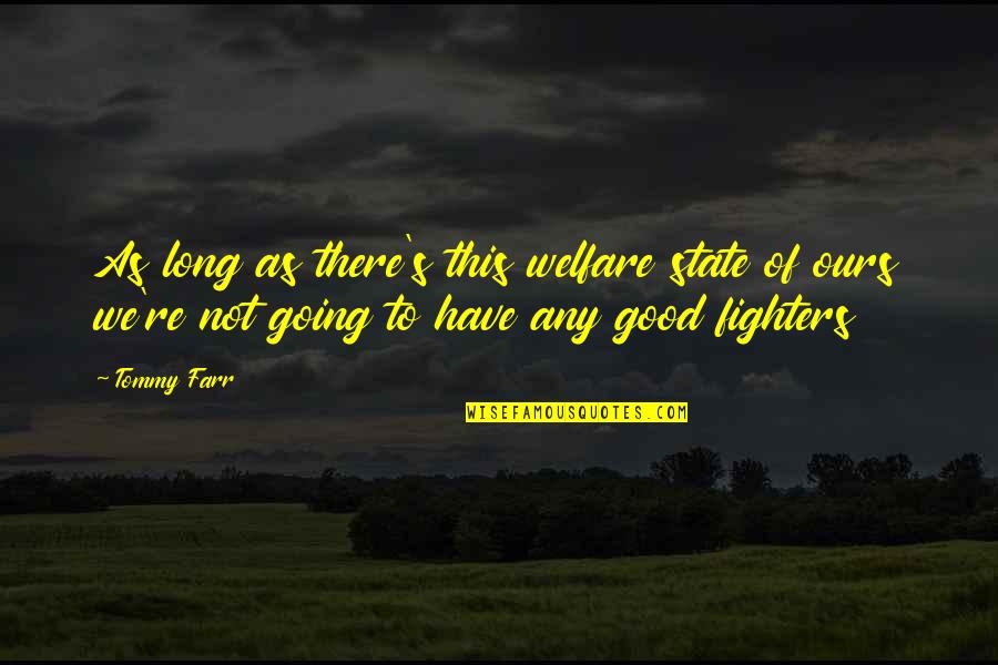 Not Going Good Quotes By Tommy Farr: As long as there's this welfare state of