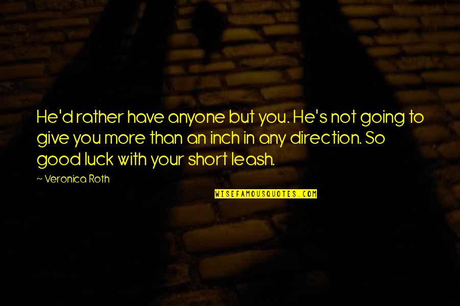 Not Going Good Quotes By Veronica Roth: He'd rather have anyone but you. He's not