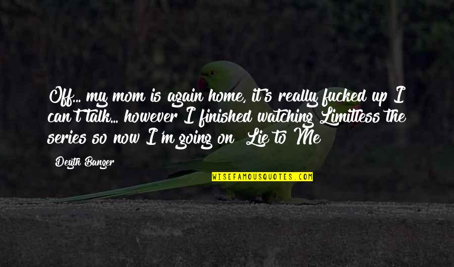 Not Going Home Again Quotes By Deyth Banger: Off... my mom is again home, it's really