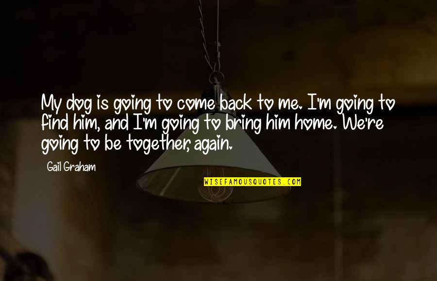 Not Going Home Again Quotes By Gail Graham: My dog is going to come back to