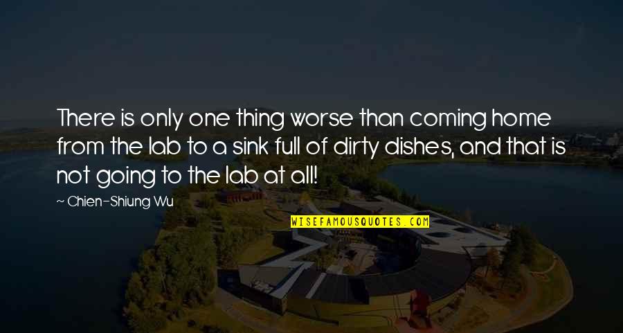 Not Going Home Quotes By Chien-Shiung Wu: There is only one thing worse than coming