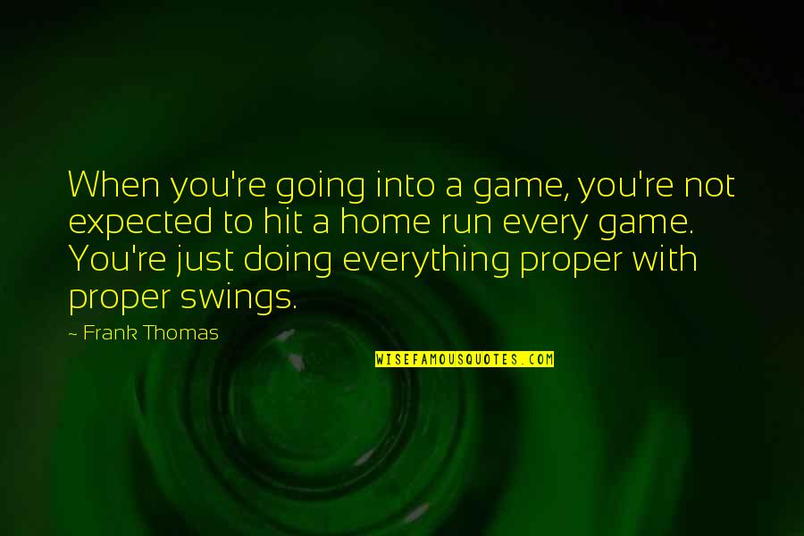 Not Going Home Quotes By Frank Thomas: When you're going into a game, you're not