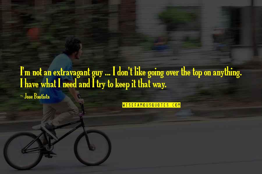 Not Going My Way Quotes By Jose Bautista: I'm not an extravagant guy ... I don't