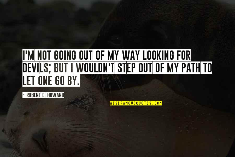 Not Going My Way Quotes By Robert E. Howard: I'm not going out of my way looking