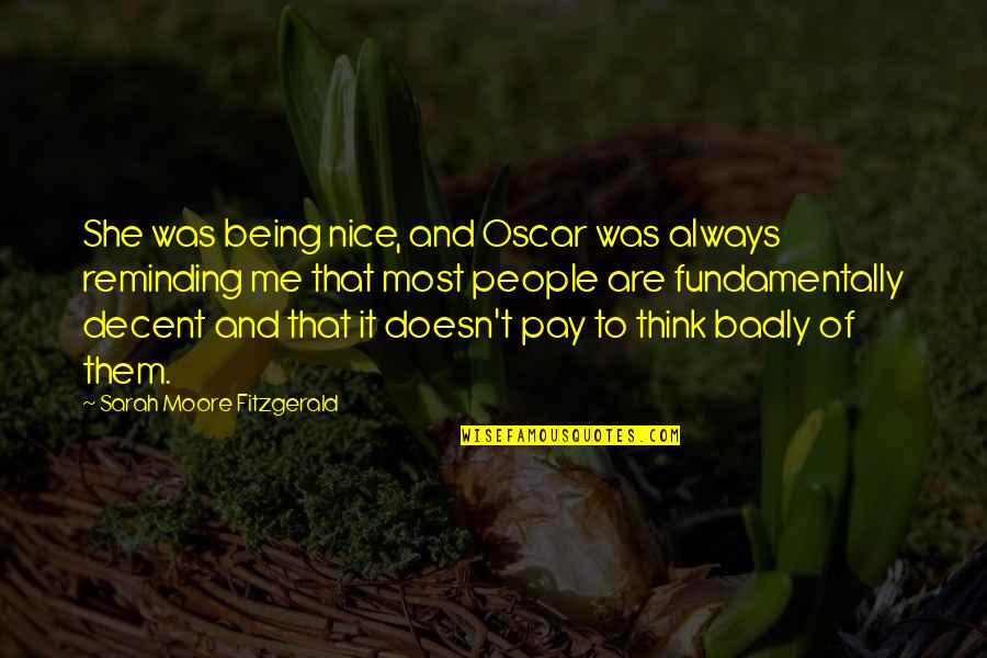Not Going Out Of My Way Anymore Quotes By Sarah Moore Fitzgerald: She was being nice, and Oscar was always Not Going Out Of My Way Anymore Quotes By Sarah Moore Fitzgerald: She was being nice, and Oscar was always