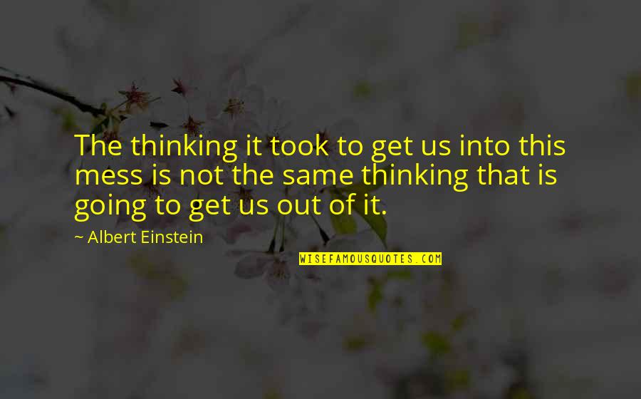 Not Going Out Quotes By Albert Einstein: The thinking it took to get us into