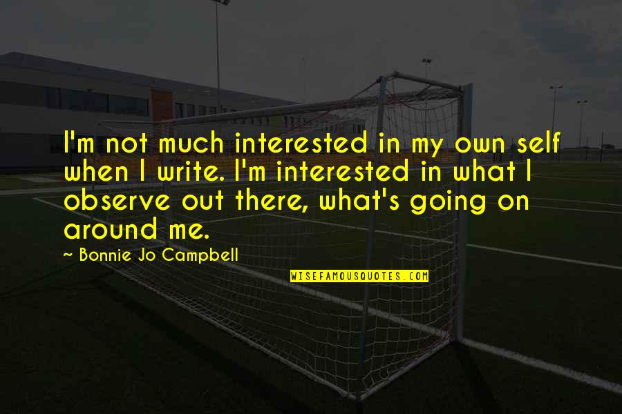 Not Going Out Quotes By Bonnie Jo Campbell: I'm not much interested in my own self