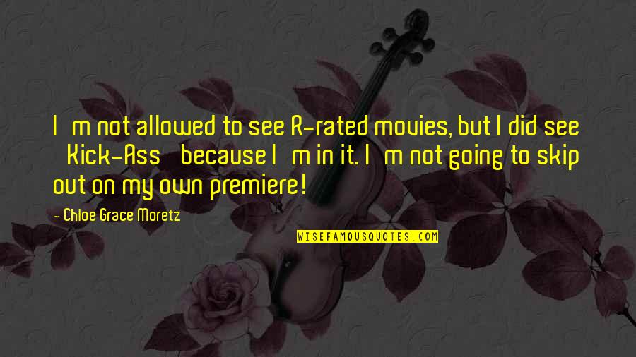 Not Going Out Quotes By Chloe Grace Moretz: I'm not allowed to see R-rated movies, but