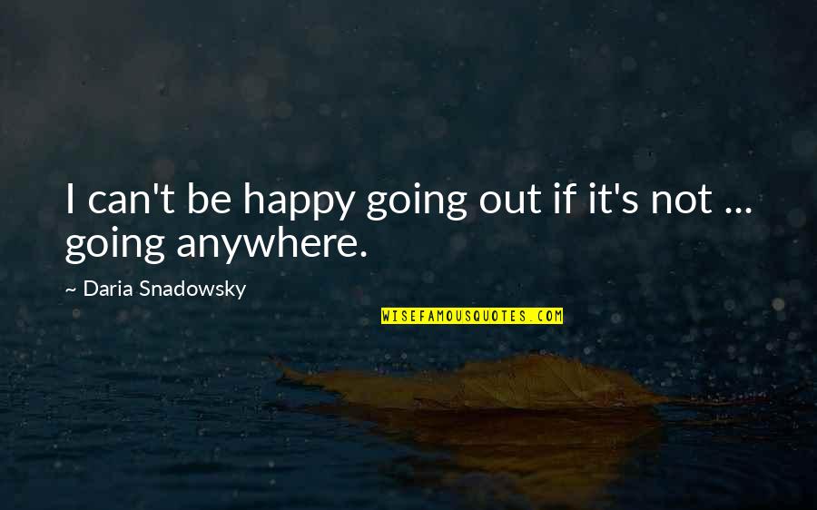 Not Going Out Quotes By Daria Snadowsky: I can't be happy going out if it's