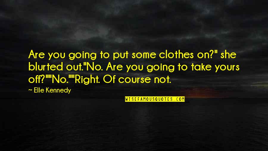 Not Going Out Quotes By Elle Kennedy: Are you going to put some clothes on?"
