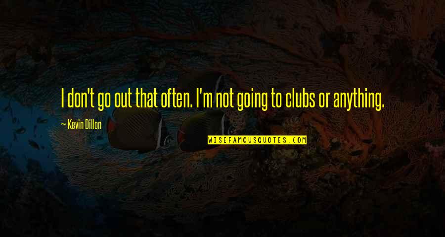 Not Going Out Quotes By Kevin Dillon: I don't go out that often. I'm not