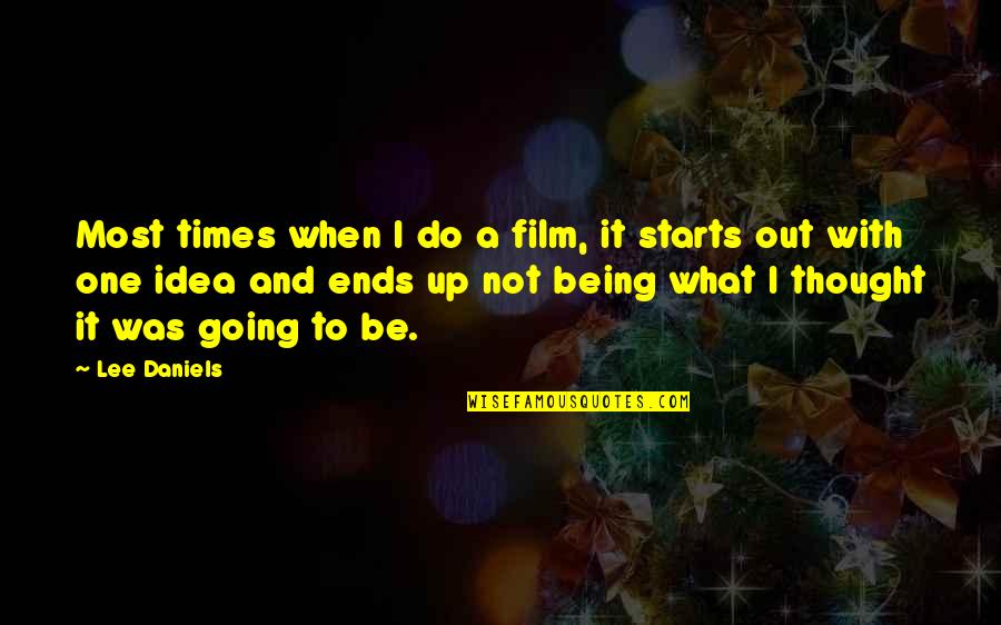 Not Going Out Quotes By Lee Daniels: Most times when I do a film, it