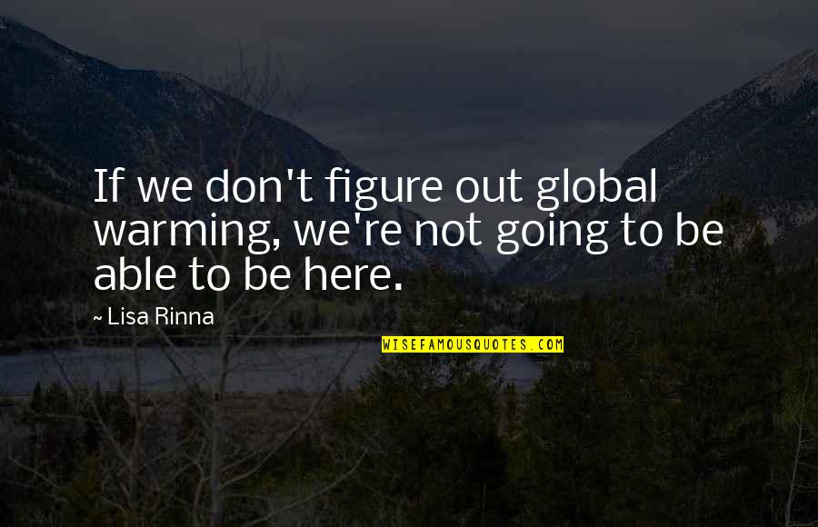 Not Going Out Quotes By Lisa Rinna: If we don't figure out global warming, we're