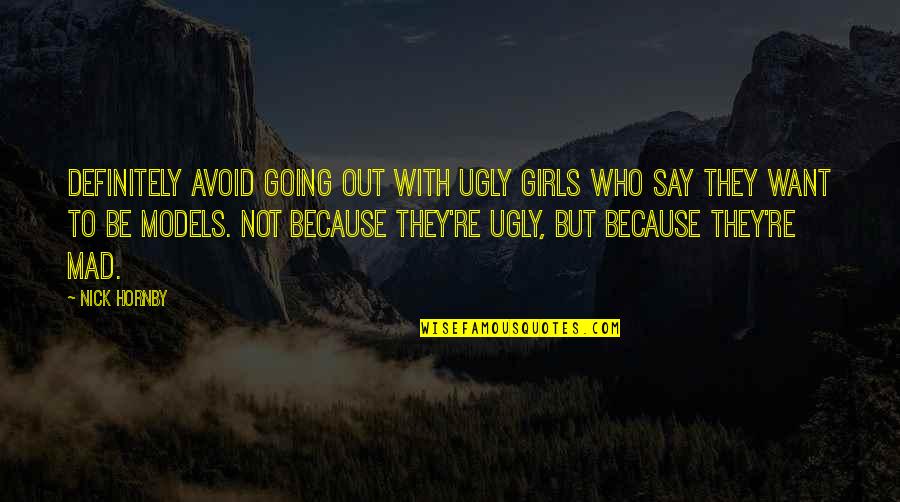 Not Going Out Quotes By Nick Hornby: Definitely avoid going out with ugly girls who