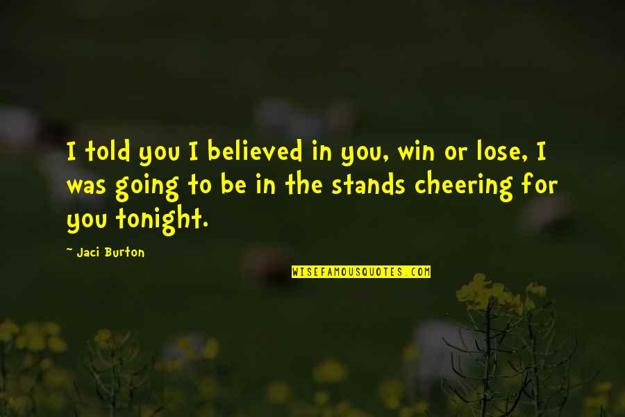 Not Going Out Tonight Quotes By Jaci Burton: I told you I believed in you, win