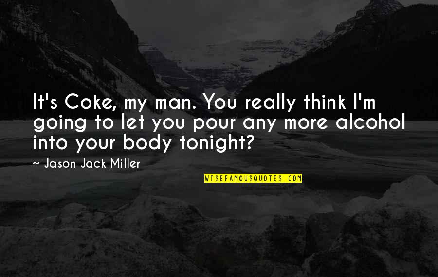 Not Going Out Tonight Quotes By Jason Jack Miller: It's Coke, my man. You really think I'm