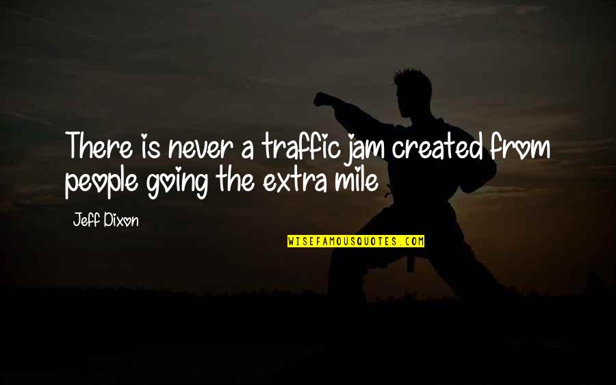 Not Going The Extra Mile Quotes By Jeff Dixon: There is never a traffic jam created from