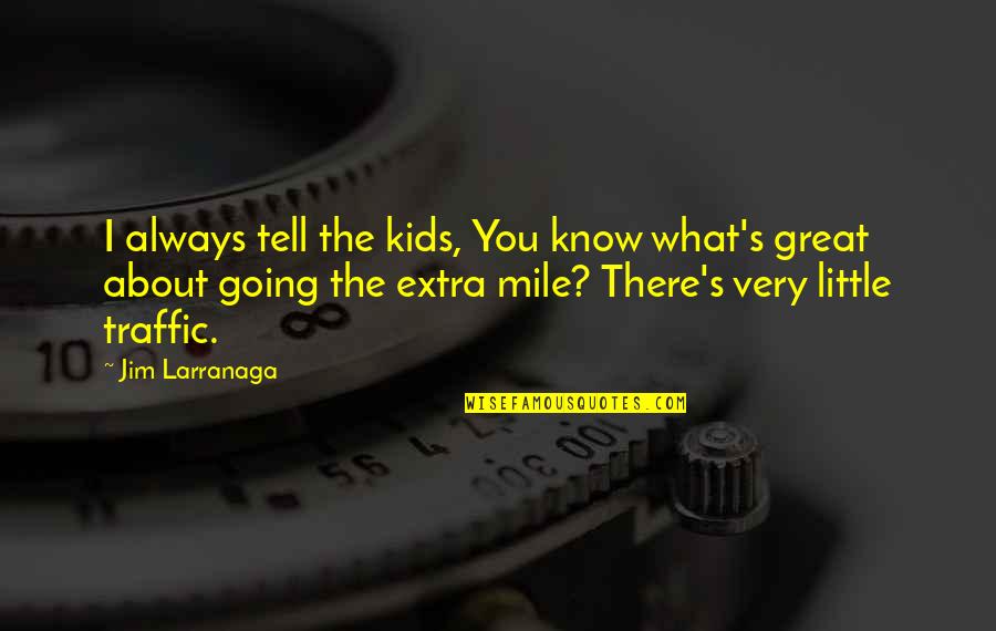 Not Going The Extra Mile Quotes By Jim Larranaga: I always tell the kids, You know what's