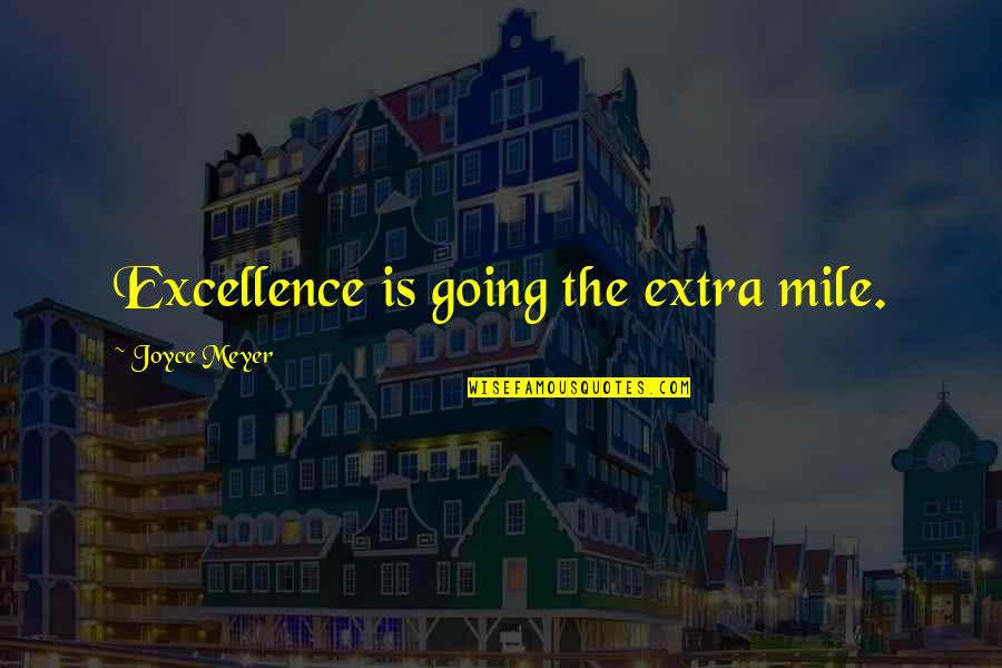 Not Going The Extra Mile Quotes By Joyce Meyer: Excellence is going the extra mile.