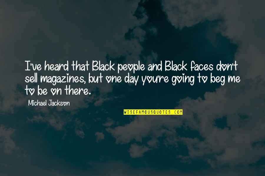 Not Going To Beg Quotes By Michael Jackson: I've heard that Black people and Black faces