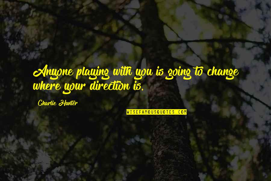 Not Going To Change For Anyone Quotes By Charlie Hunter: Anyone playing with you is going to change