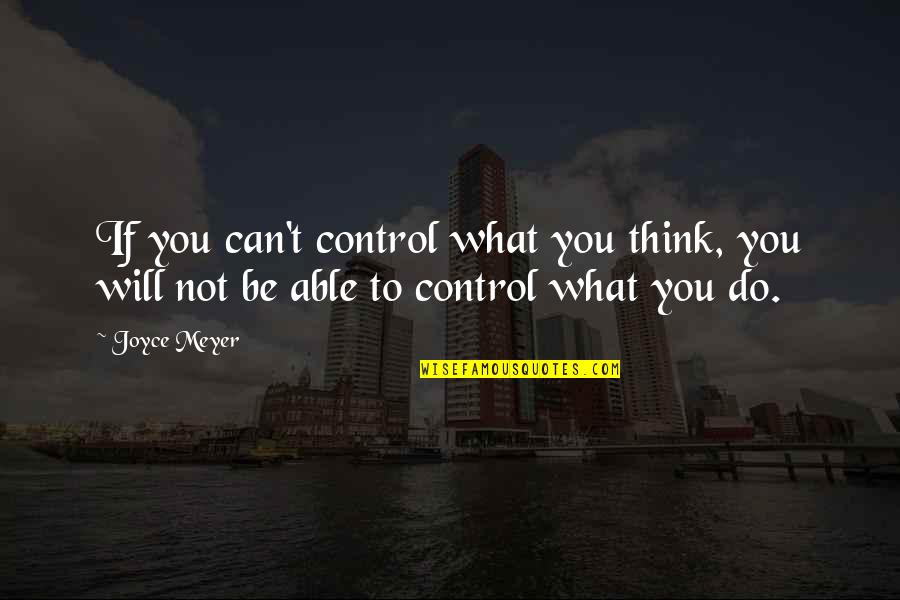 Not Going To Change For Anyone Quotes By Joyce Meyer: If you can't control what you think, you
