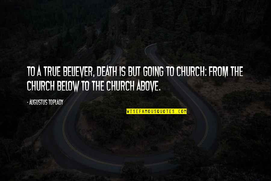 Not Going To Church Quotes By Augustus Toplady: To a true believer, death is but going Not Going To Church Quotes By Augustus Toplady: To a true believer, death is but going