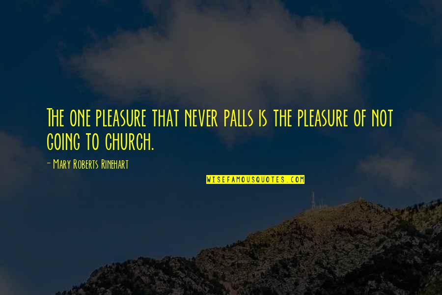 Not Going To Church Quotes By Mary Roberts Rinehart: The one pleasure that never palls is the Not Going To Church Quotes By Mary Roberts Rinehart: The one pleasure that never palls is the