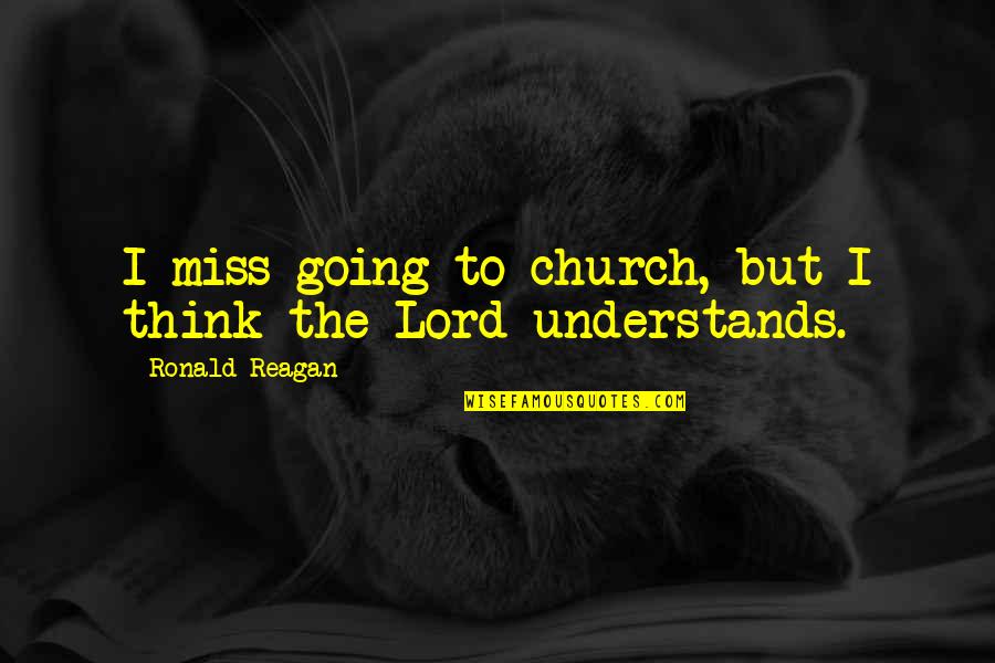 Not Going To Church Quotes By Ronald Reagan: I miss going to church, but I think Not Going To Church Quotes By Ronald Reagan: I miss going to church, but I think
