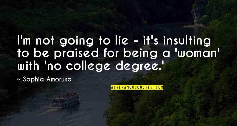 Not Going To College Quotes By Sophia Amoruso: I'm not going to lie - it's insulting