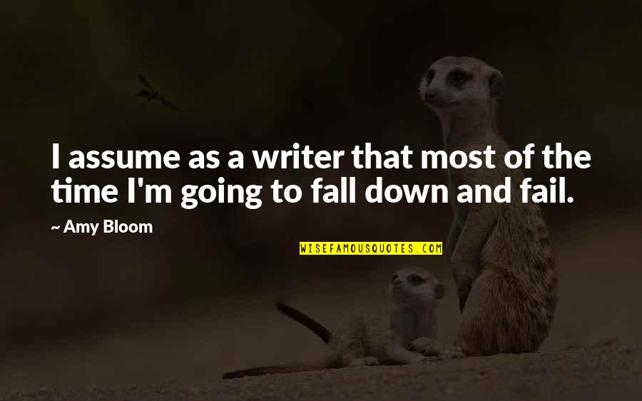 Not Going To Fail Quotes By Amy Bloom: I assume as a writer that most of