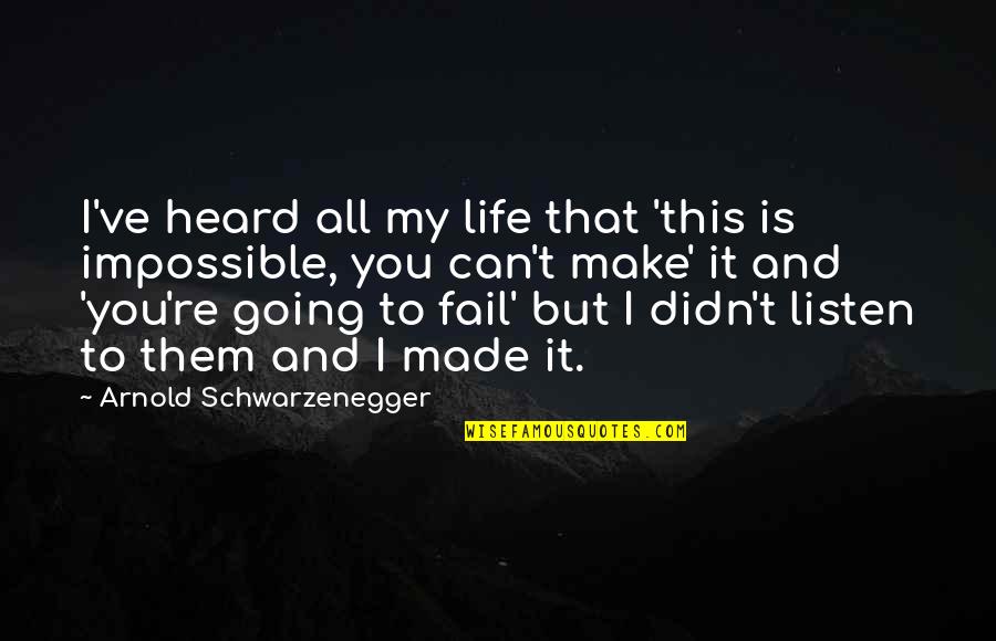 Not Going To Fail Quotes By Arnold Schwarzenegger: I've heard all my life that 'this is