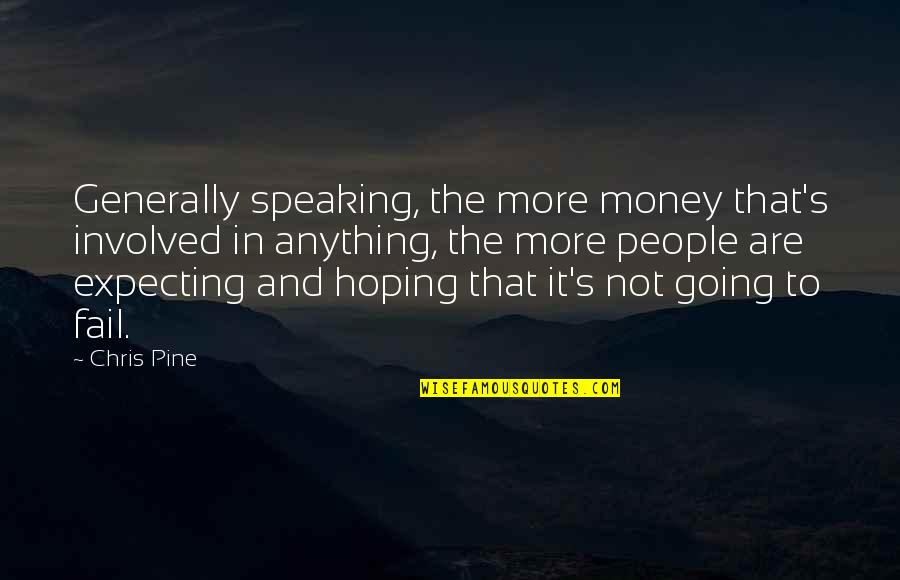Not Going To Fail Quotes By Chris Pine: Generally speaking, the more money that's involved in