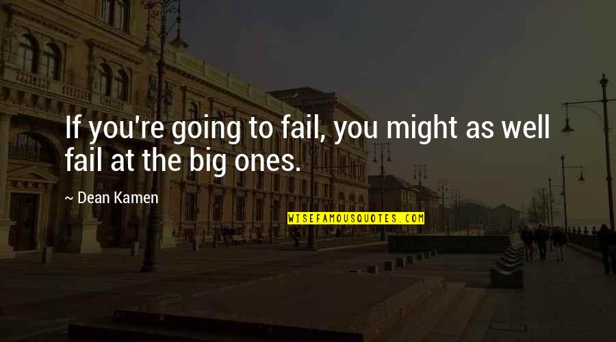 Not Going To Fail Quotes By Dean Kamen: If you're going to fail, you might as