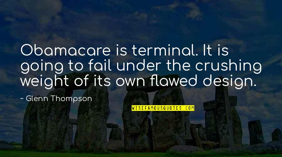 Not Going To Fail Quotes By Glenn Thompson: Obamacare is terminal. It is going to fail