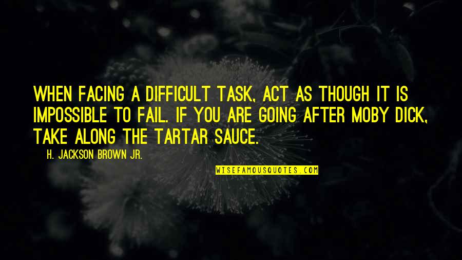 Not Going To Fail Quotes By H. Jackson Brown Jr.: When facing a difficult task, act as though