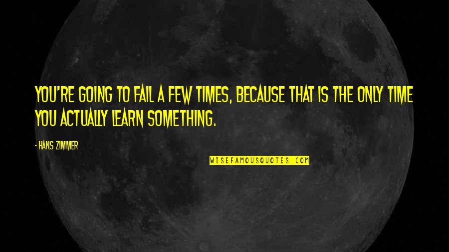 Not Going To Fail Quotes By Hans Zimmer: You're going to fail a few times, because