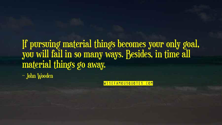 Not Going To Fail Quotes By John Wooden: If pursuing material things becomes your only goal,