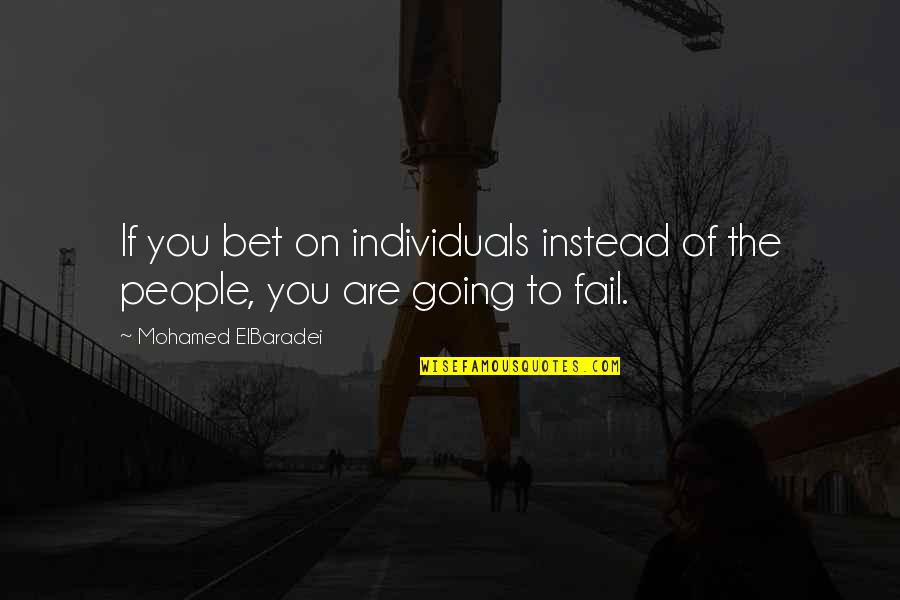 Not Going To Fail Quotes By Mohamed ElBaradei: If you bet on individuals instead of the