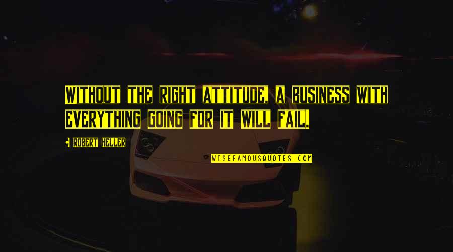 Not Going To Fail Quotes By Robert Heller: Without the right attitude, a business with everything