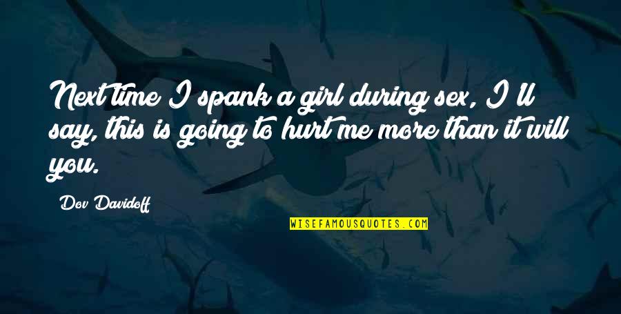 Not Going To Hurt Me Quotes By Dov Davidoff: Next time I spank a girl during sex,