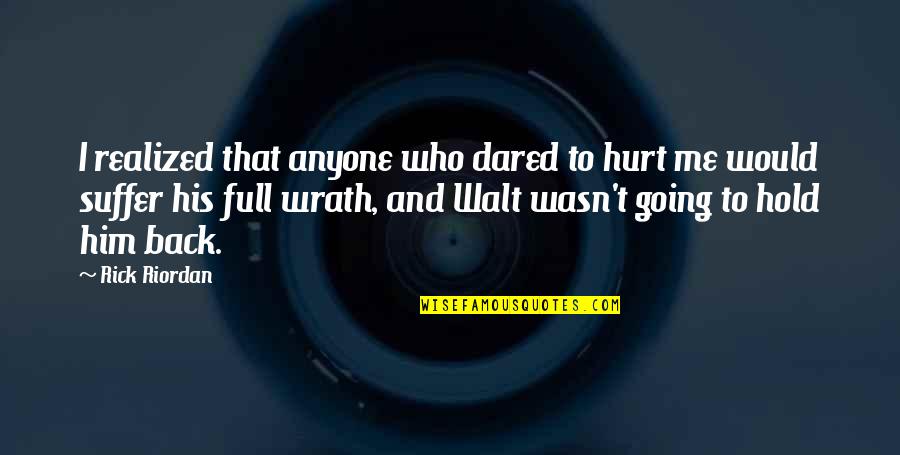 Not Going To Hurt Me Quotes By Rick Riordan: I realized that anyone who dared to hurt