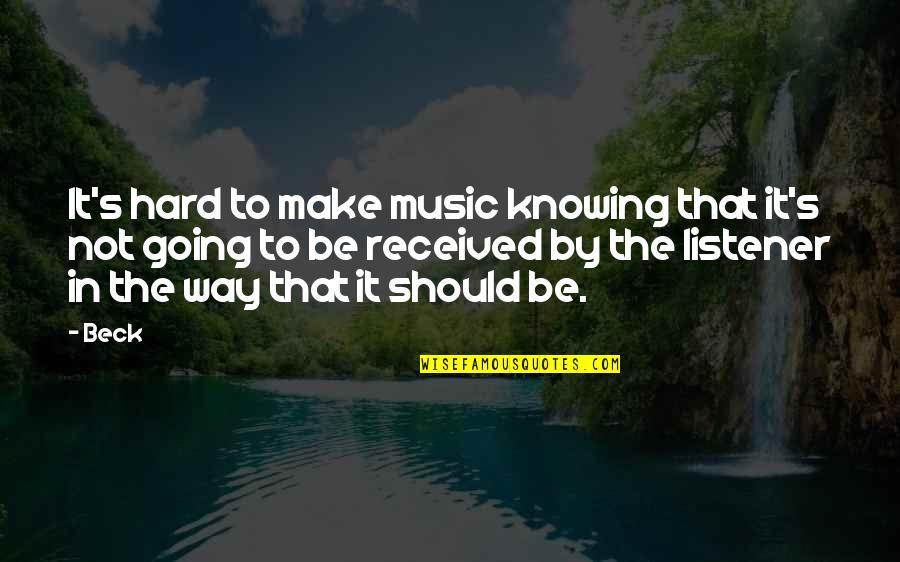 Not Going To Make It Quotes By Beck: It's hard to make music knowing that it's