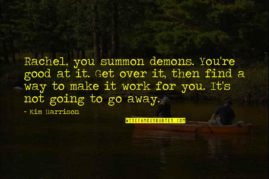 Not Going To Make It Quotes By Kim Harrison: Rachel, you summon demons. You're good at it.