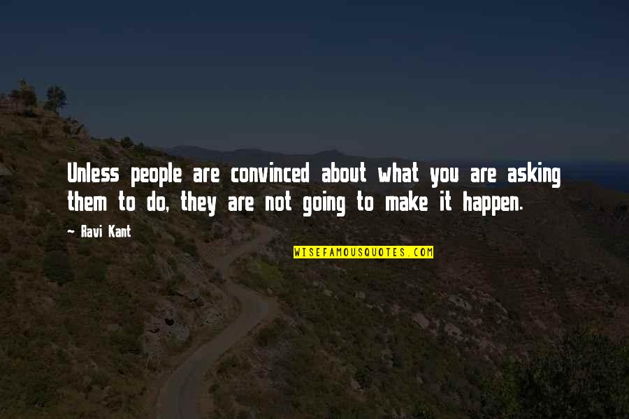 Not Going To Make It Quotes By Ravi Kant: Unless people are convinced about what you are