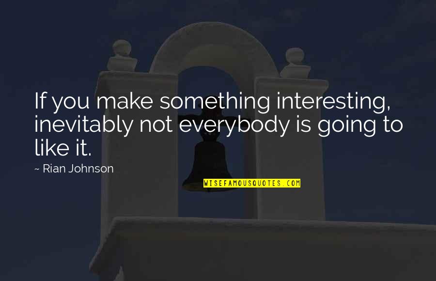 Not Going To Make It Quotes By Rian Johnson: If you make something interesting, inevitably not everybody