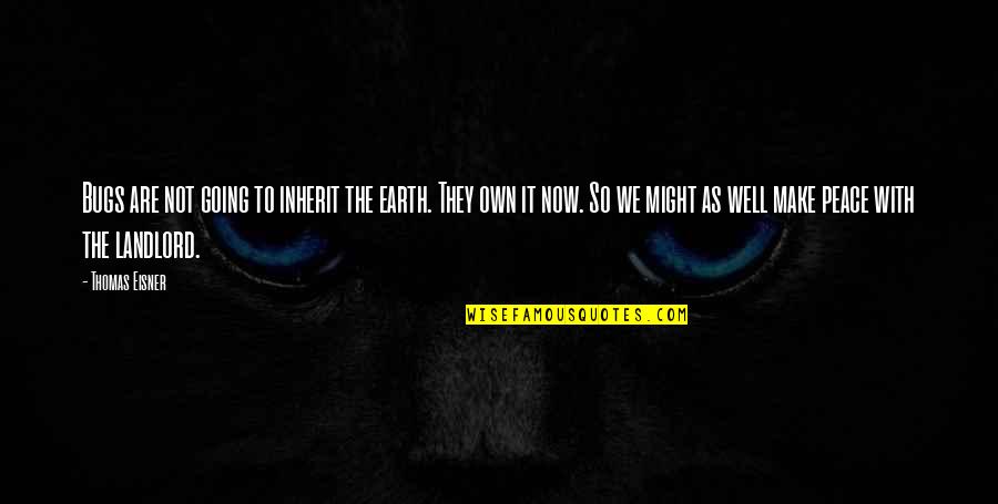 Not Going To Make It Quotes By Thomas Eisner: Bugs are not going to inherit the earth.